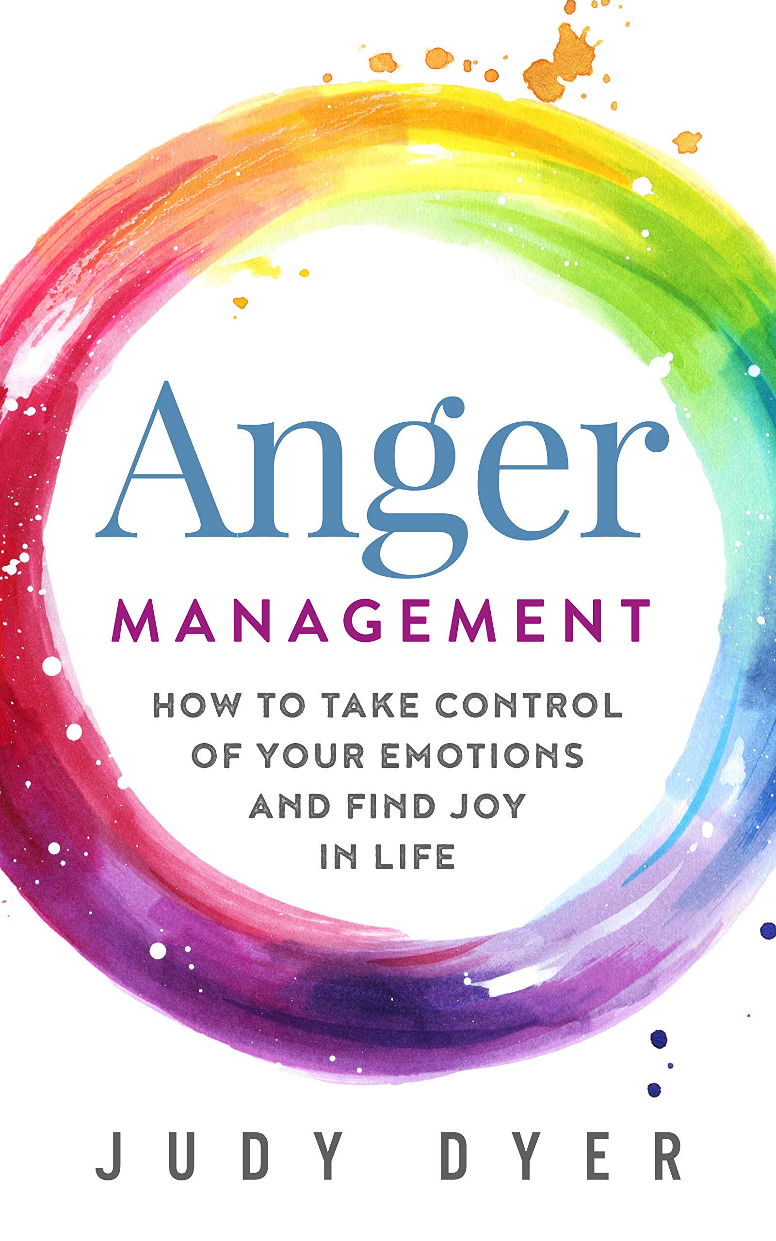 Anger Management: How to Take Control of Your Emotions and Find Joy in Life (Emotional Mastery)