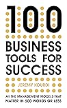 100 Business Tools for Success: All the management models that matter in 500 words or less