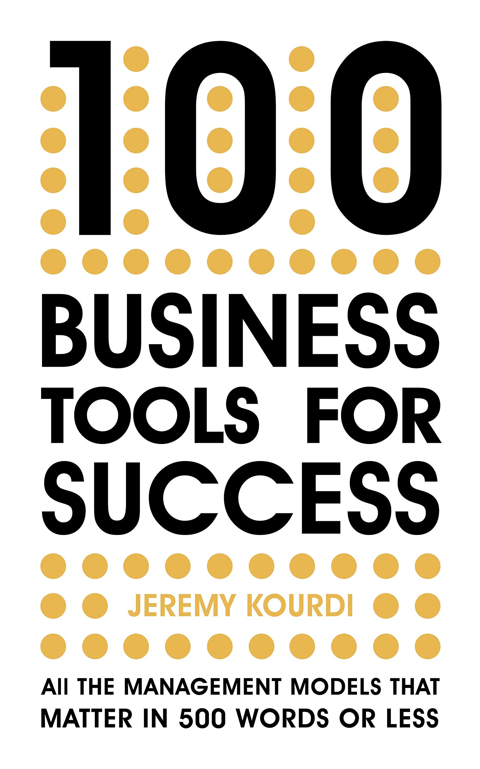 100 Business Tools for Success: All the management models that matter in 500 words or less (Kindle Edition)