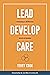 Lead, Develop, Care: Shaping a Different Kind of Leader