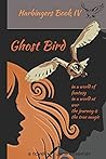 Ghost Bird: A fantasy novel of love, betrayal, and secrets revealed (Harbingers)
