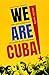 We Are Cuba! by Helen Yaffe