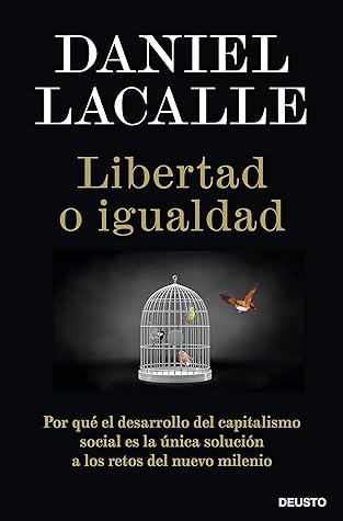 Libertad o igualdad: Por qué el desarrollo del capitalismo social es la única solución a los retos del nuevo milenio (Deusto) (Spanish Edition)