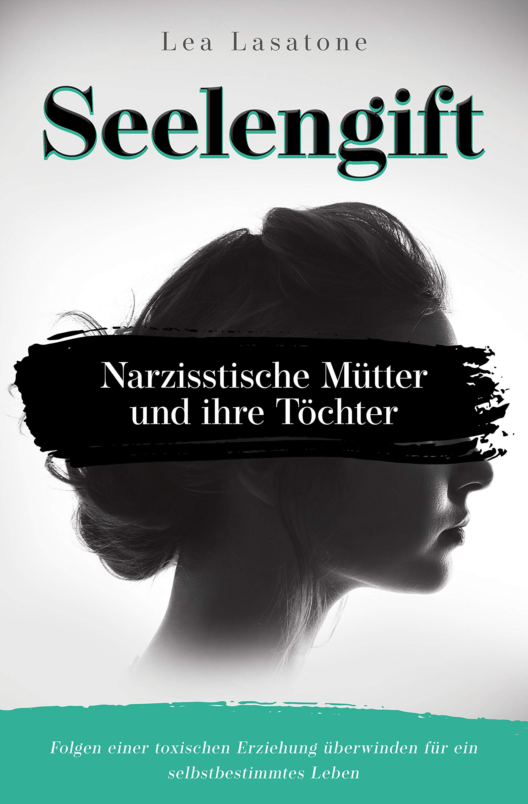 Seelengift Narzisstische Mütter und ihre Töchter: Folgen einer toxischen Erziehung überwinden für ein selbstbestimmtes Leben (Narzissmus 1) (German Edition)