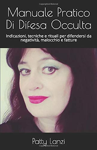 Manuale Pratico Di Difesa Occulta: Indicazioni, tecniche e rituali per difendersi da negatività, malocchio e fatture (Italian Edition)