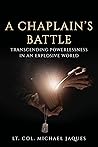 A Chaplain's Battle: Transcending Powerlessness in an Explosive World A Chaplain's Battle: Transcending Powerlessness in an Explosive World
