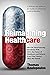 Reimagining Healthcare: How the Smartsourcing Revolution Will Drive the Future of Healthcare and Refocus It on What Matters Most, the Patient