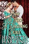 How to Fool a Dashing Duke by Henrietta Harding
