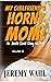 My Girlfriend's Horny Mom: An Erotic Short Story for Men