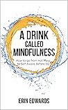 A Drink Called Mindfulness: How to Go From Hot Mess to Self Aware Before 30