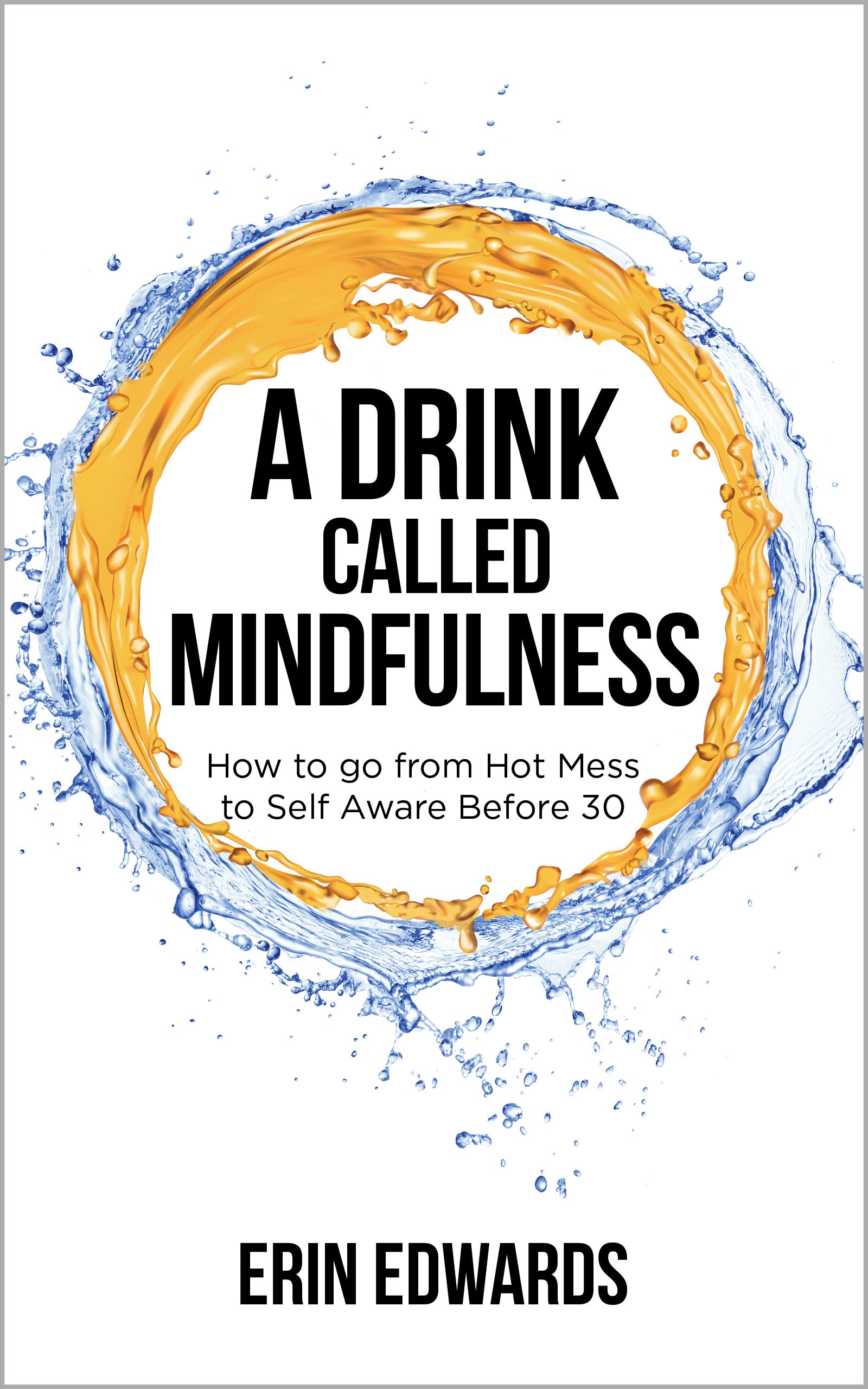 A Drink Called Mindfulness: How to Go From Hot Mess to Self Aware Before 30 (Kindle Edition)