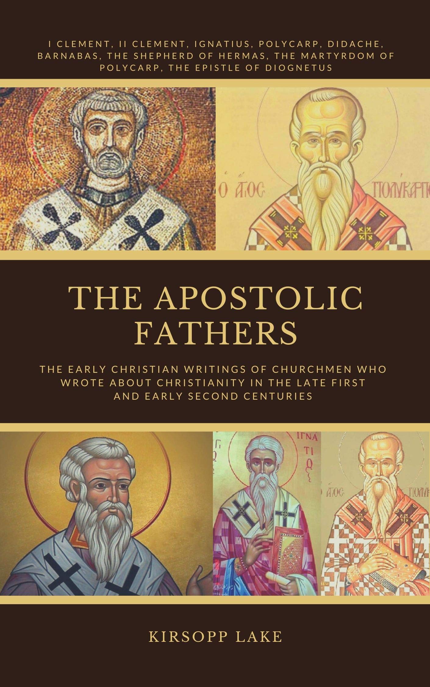 THE APOSTOLIC FATHERS: The Early Christian Writings of Churchmen Who Wrote about Christianity in the Late First and Early Second Centuries (Kindle Edition)