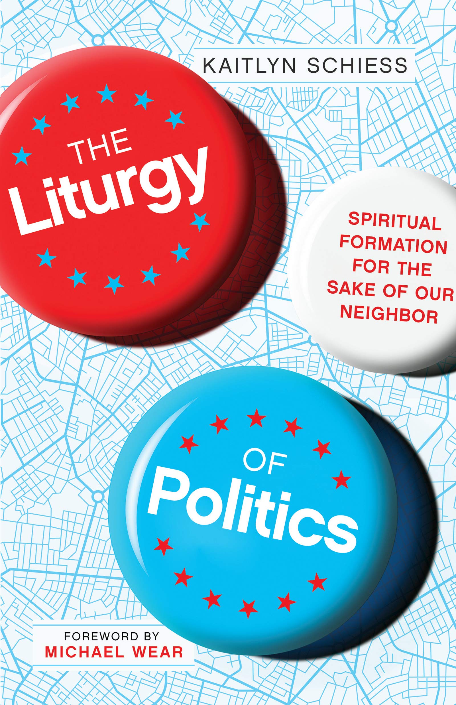 The Liturgy of Politics: Spiritual Formation for the Sake of Our Neighbor (Kindle Edition)
