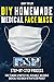 DIY HOMEMADE MEDICAL FACE MASK: Learn How to Make a Protective, Reusable, Washable Medical Face Mask with a Filter Pocket in a Few Easy Steps | Including Pattern