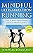 Mindful Ultramarathon Running: Train to Run Longer, Stronger and Faster With Less Effort