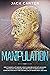 MANIPULATION: How to Manipulate and Influence Human Behavior with Advanced Psychology Techniques, Efficient Ways to Improve Your Communication and Attraction ... Language. (Emotional Intelligence Book 5)
