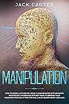MANIPULATION: How to Manipulate and Influence Human Behavior with Advanced Psychology Techniques, Efficient Ways to Improve Your Communication and Attraction ... Language. (Emotional Intelligence Book 5)