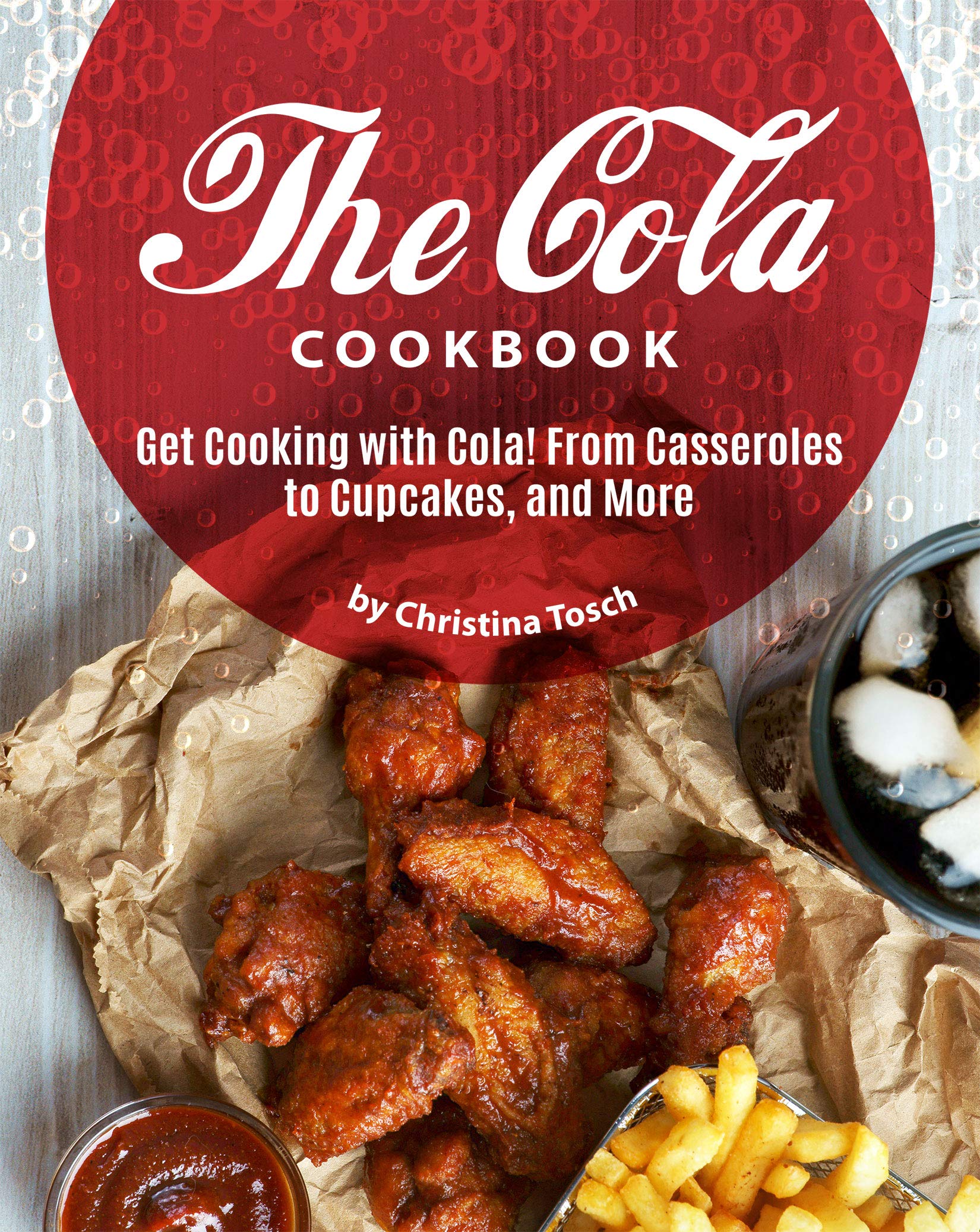 The Cola Cookbook: Get Cooking with Cola! From Casseroles to Cupcakes, and More (Kindle Edition)