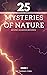 25 mysteries of nature and ...