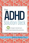 The ADHD Solution Deck: 50 Strategies to Help Kids Learn, Reduce Stress & Improve Family Connections