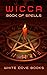 Wicca Book of Spells: RITUALS, INCANTATIONS & POTIONS (WICCA Magick & Witchcraft)
