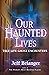 Our Haunted Lives by Jeff Belanger