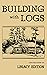 Building With Logs (Legacy ...
