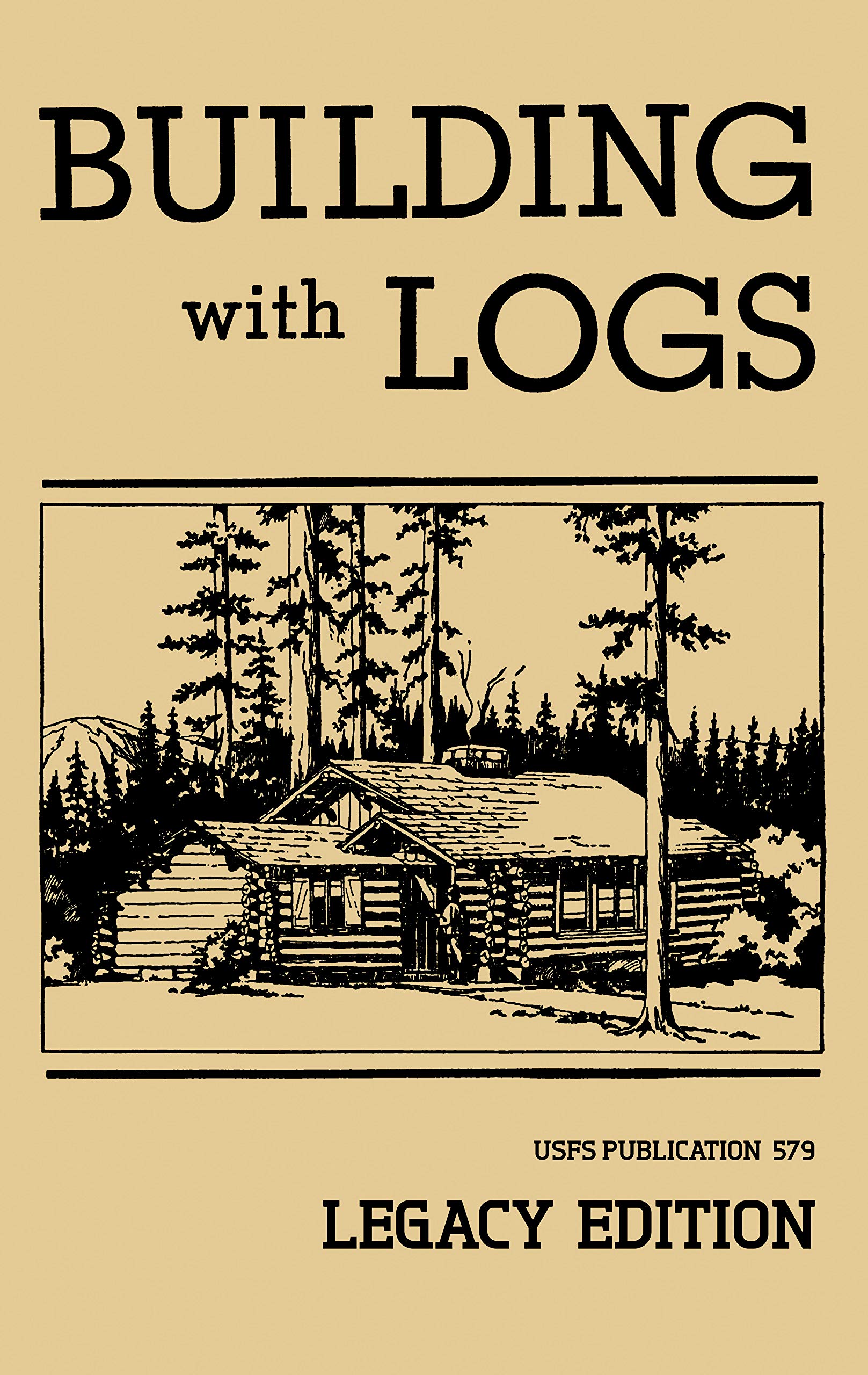 Building With Logs (Legacy Edition): A Classic Manual On Building Log Cabins, Shelters, Shacks, Lookouts, and Cabin Furniture For Forest Life (The Library of American Outdoors Classics Book 15)