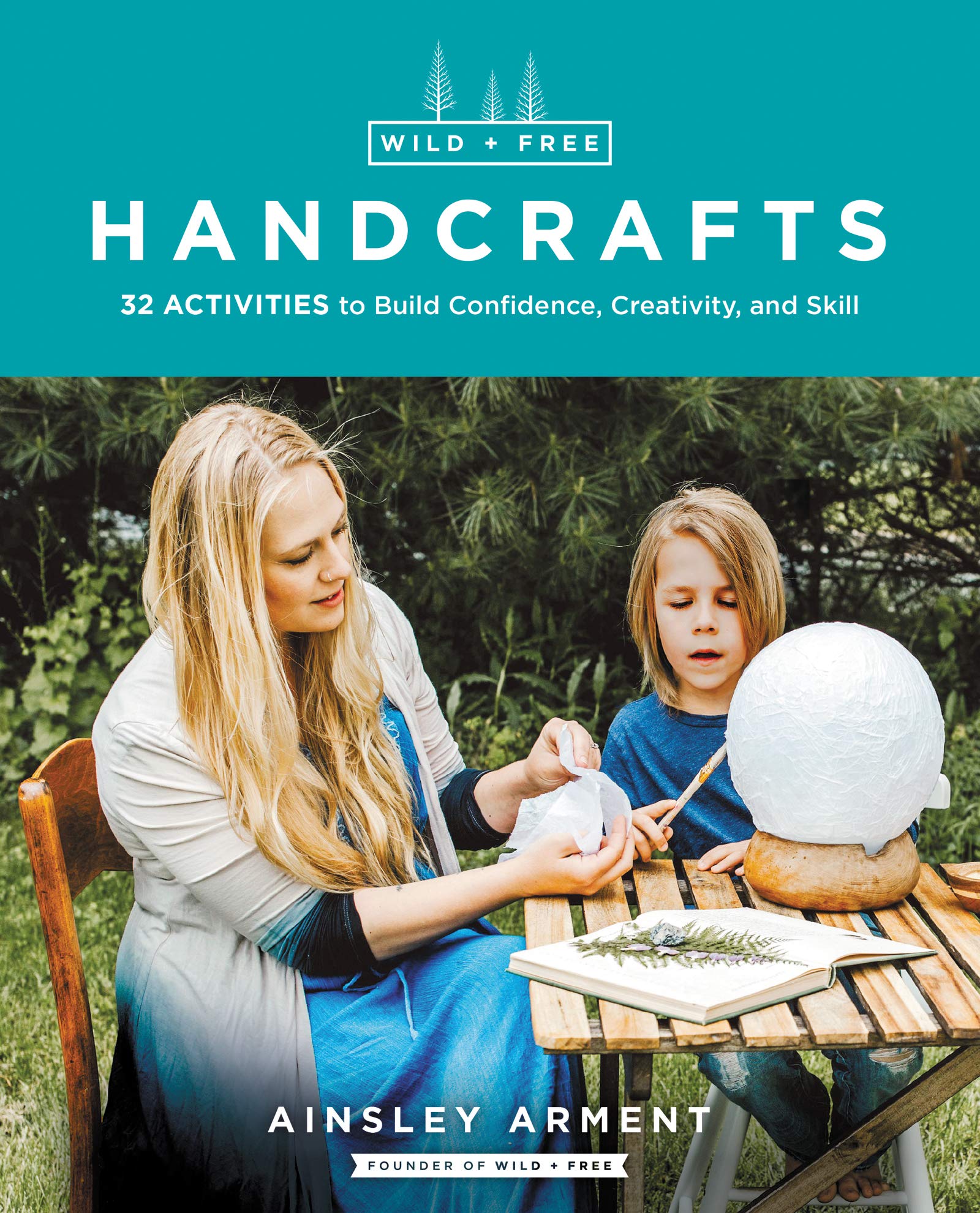 Wild and Free Handcrafts: 32 Activities to Build Confidence, Creativity, and Skill (Kindle Edition)