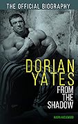 Dorian Yates: From the Shadow: Official Biography