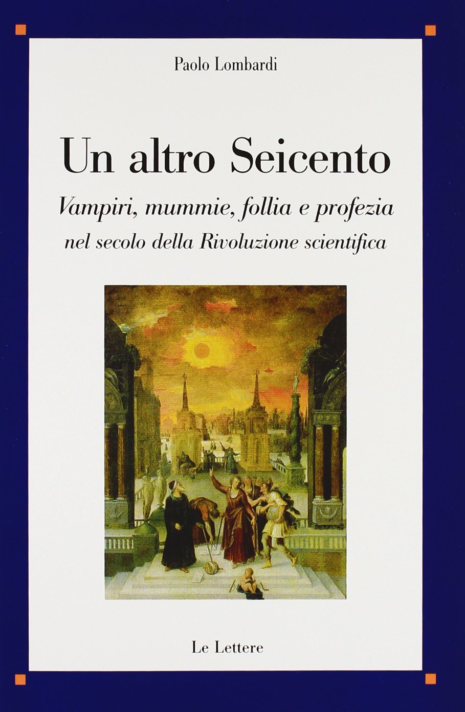 Un altro Seicento. Vampiri, mummie, follia e profezia nel secolo della rivoluzione scientifica (Paperback)