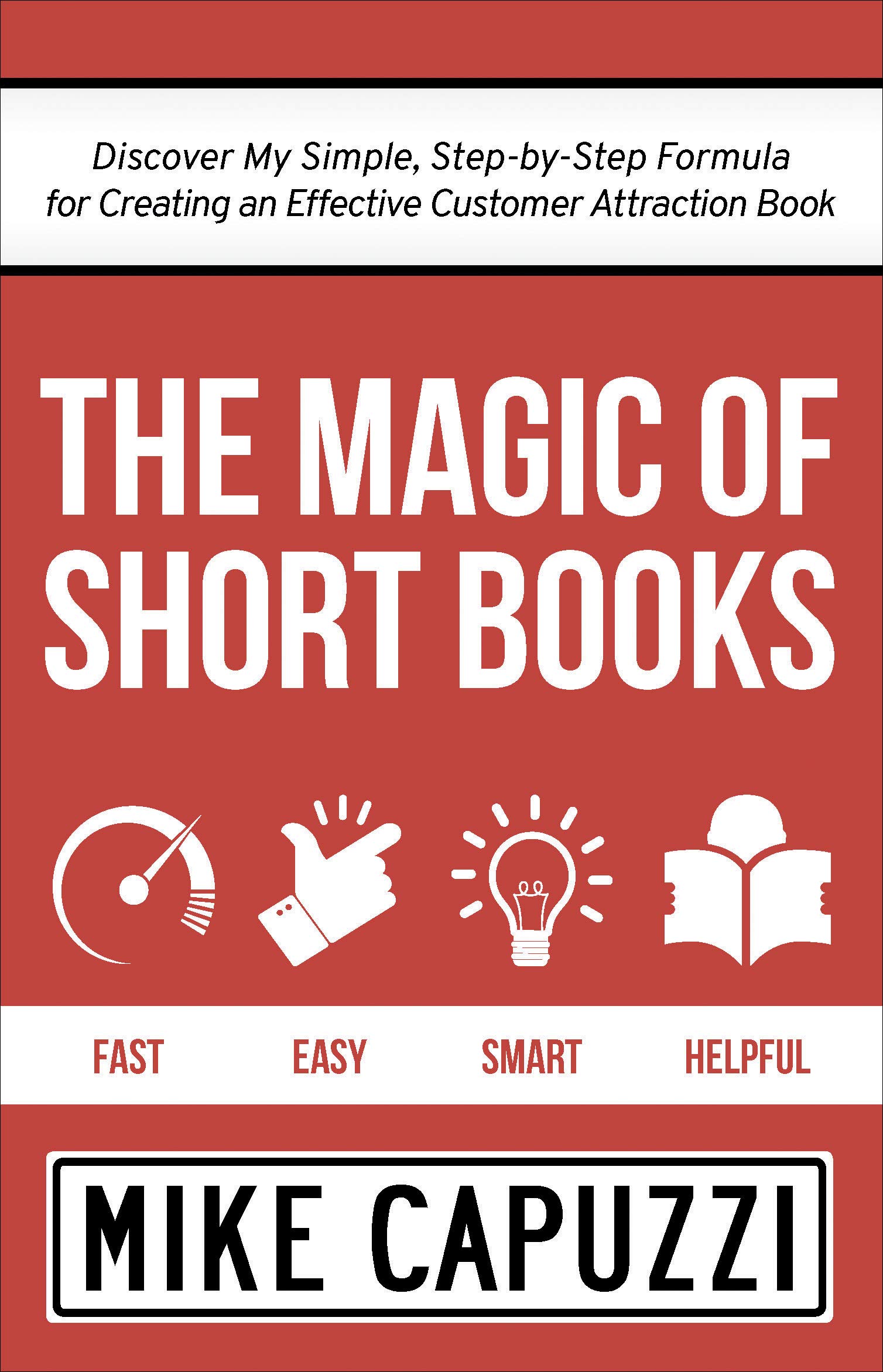 The Magic of Short Books: Discover My Simple, Step-by Step Formula for Creating an Effective Customer Attraction Book (Kindle Edition)