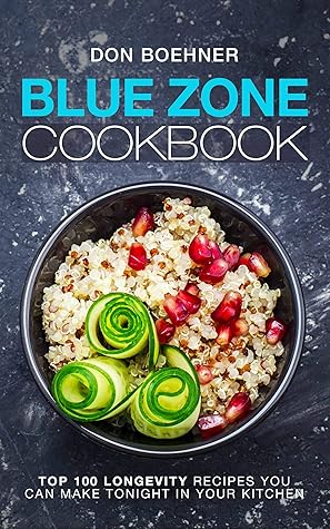 Blue Zone Cookbook: Top 100 Longevity Recipes You Can Make Tonight in
