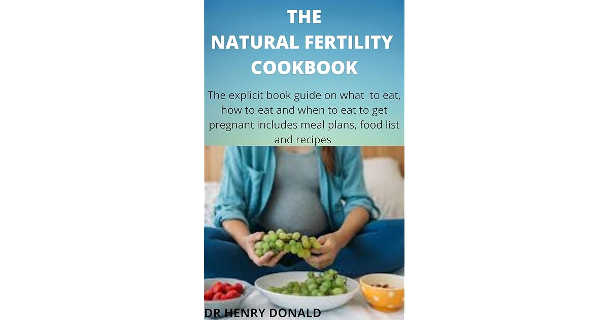 THE NATURAL FERTILITY COOKBOOK The explicit book guide on what to to eat, how to eat and when