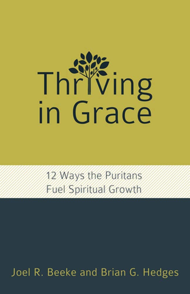 Thriving in Grace: Twelve Ways the Puritans Fuel Spiritual Growth (Kindle Edition)
