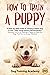 How to Train a Puppy: A Ste...