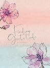 Finding Gratitude: A Journal (Volume 1) (Everyday Inspiration Journals, 1) Finding Gratitude: A Journal (Volume 1) (Everyday Inspiration Journals, 1)