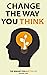 Change the way you think: The mindset for a better life