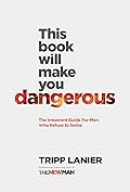 This Book Will Make You Dangerous: The Irreverent Guide For Men Who Refuse to Settle 