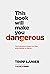 This Book Will Make You Dangerous: The Irreverent Guide For Men Who Refuse to Settle