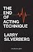 The End of Acting Technique by Larry Silverberg