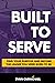 Built to Serve: Find Your Purpose and Become the Leader You Were Born to Be