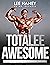 TotaLee Awesome: A Complete Guide To Bodybuilding Success