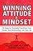 Developing A Winning Attitude & Mindset: 50 Ways to Positively Transform Your Career, Your Relationships and Your Life