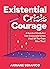 Existential Courage: A Survival Guide For Your Existential Crisis (And All The Ones After That)