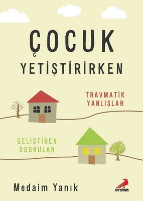 Çocuk Yetiştirirken Travmatik Yanlışlar Geliştiren Doğrular