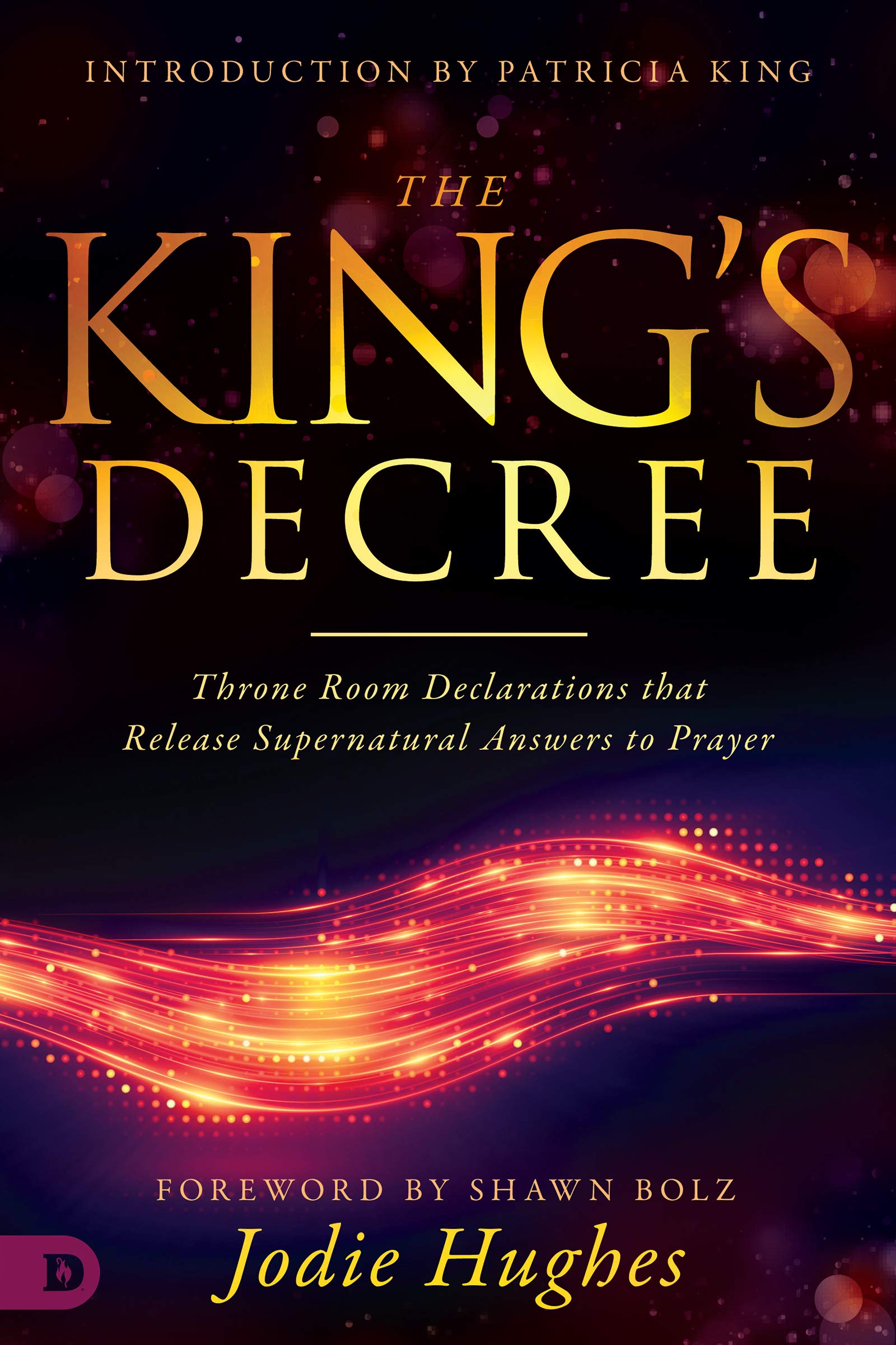 The King's Decree: Throne Room Declarations that Release Supernatural Answers to Prayer (Kindle Edition)