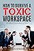 HOW TO SURVIVE A TOXIC WORK...