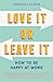 Love It Or Leave It: How to Be Happy at Work
