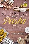 Keto Bread And Pasta: Homemade Gluten-Free And Low-Carbohydrate Baked, Goods For A Healthy Lifestyle, Delicious Keto Bread And Pasta Recipes To Improve Weight Loss And Bust Energy